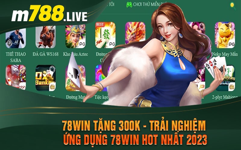 78Win Tặng 300K - Trải Nghiệm Ứng Dụng 78Win Hot Nhất 2023